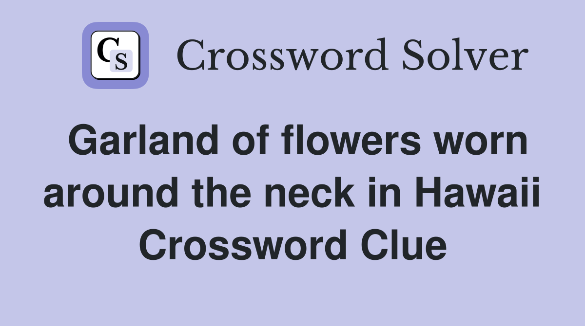 Garland of flowers worn around the neck in Hawaii Crossword Clue Answers Crossword Solver